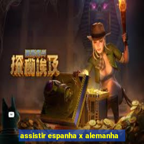 assistir espanha x alemanha